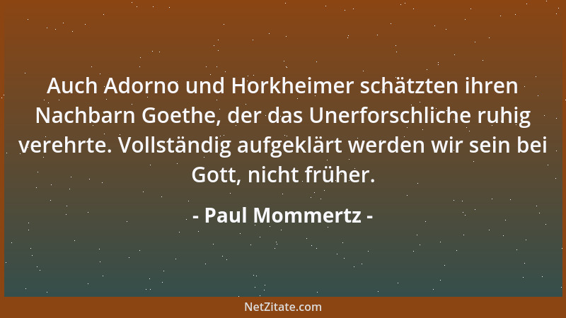 Paul Mommertz - Auch Adorno und Horkheimer schätzten ihren Nachbarn Goethe, der das Unerforschliche ruhig verehrte. Vollstä...