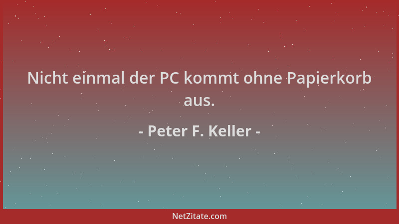 Peter F. Keller - Nicht einmal der PC kommt ohne Papierkorb aus....