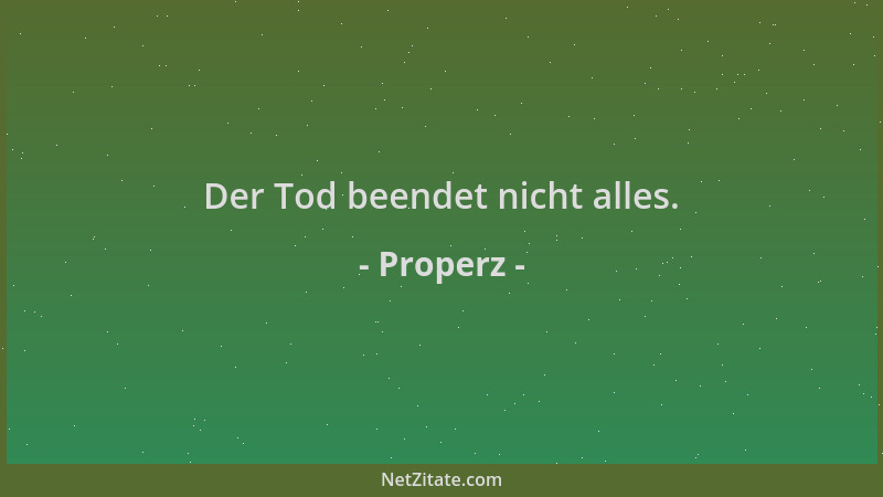Properz - Der Tod beendet nicht alles....