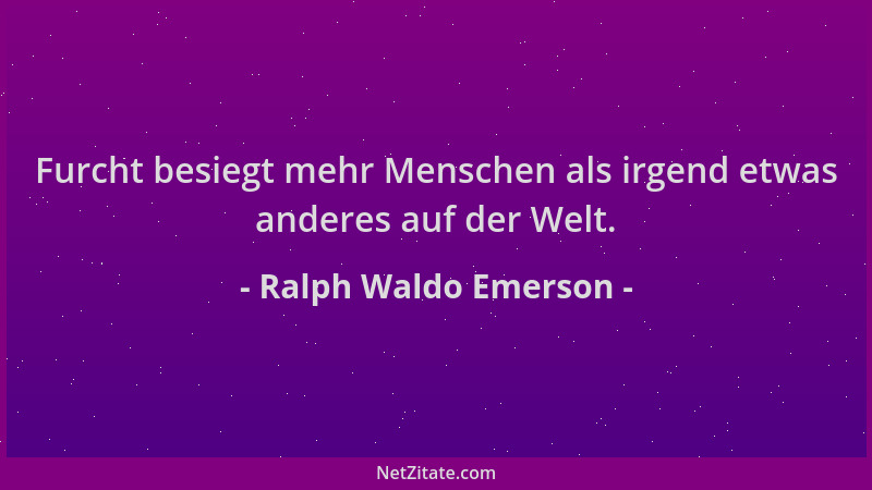 Ralph Waldo Emerson - Furcht besiegt mehr Menschen als irgend etwas anderes auf der Welt....