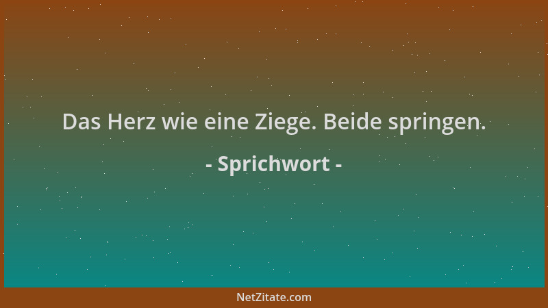 Sprichwort - Das Herz wie eine Ziege. Beide springen....