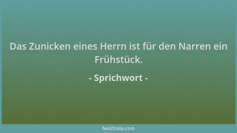 Sprichwort - Das Zunicken eines Herrn ist für den Narren ein Frühstück....