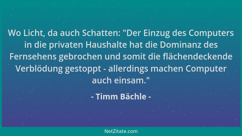 Timm Bächle - Wo Licht, da auch Schatten:  "Der Einzug des Computers in die privaten Haushalte hat die Dominanz des Fernsehe...