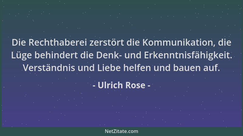 Ulrich Rose - Die Rechthaberei zerstört die Kommunikation, die Lüge behindert die Denk- und Erkenntnisfähigkeit. Verständni...
