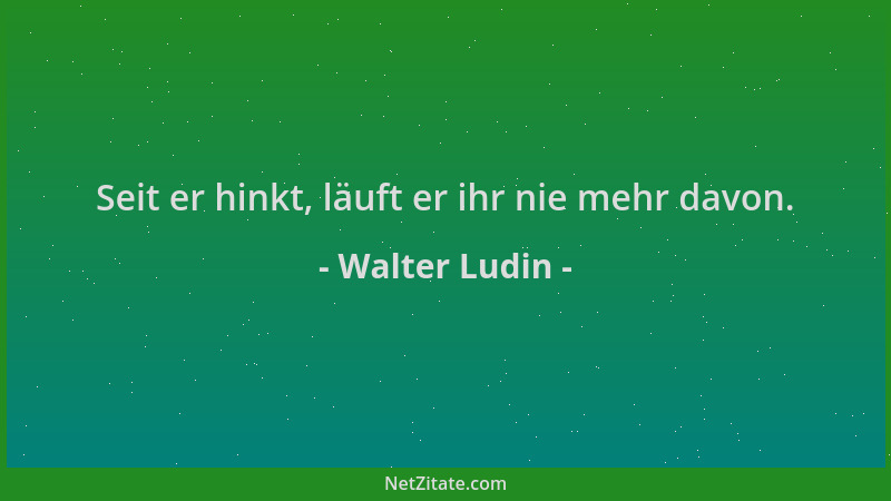 Walter Ludin - Seit er hinkt, läuft er ihr nie mehr davon....