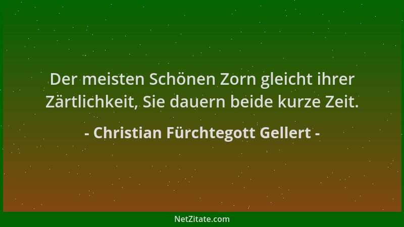 Christian Fürchtegott Gellert - Der meisten Schönen Zorn gleicht ihrer Zärtlichkeit, Sie dauern beide kurze Zeit....