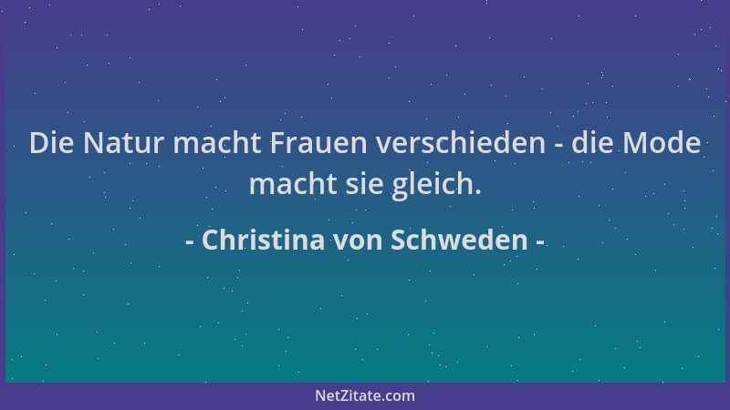 Christina von Schweden - Die Natur macht Frauen verschieden - die Mode macht sie gleich....