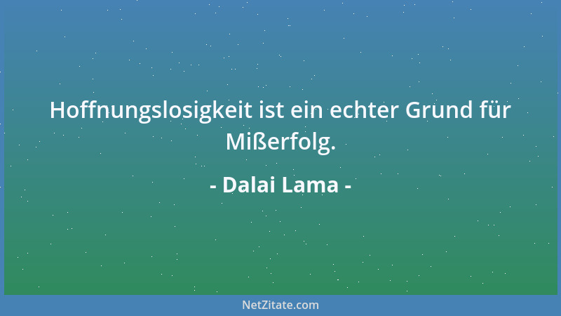 Dalai Lama - Hoffnungslosigkeit ist ein echter Grund für Mißerfolg....
