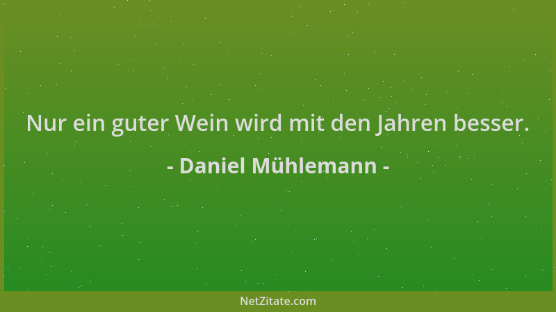 Daniel Mühlemann - Nur ein guter Wein wird mit den Jahren besser....