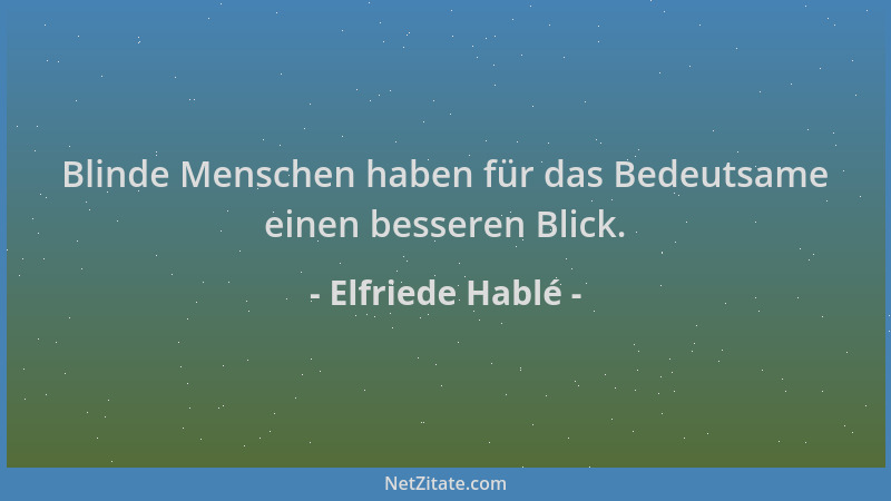 Elfriede Hablé - Blinde Menschen haben für das Bedeutsame einen besseren Blick....