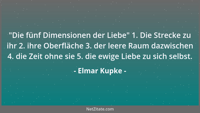 Elmar Kupke -  "Die fünf Dimensionen der Liebe " 1. Die Strecke zu ihr 2. ihre Oberfläche 3. der leere Raum dazwischen 4. die...