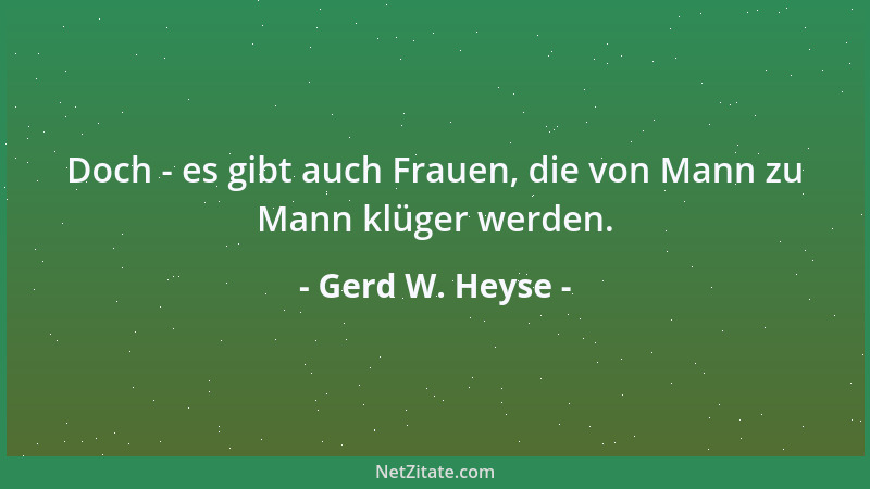 Gerd W. Heyse - Doch - es gibt auch Frauen, die von Mann zu Mann klüger werden....