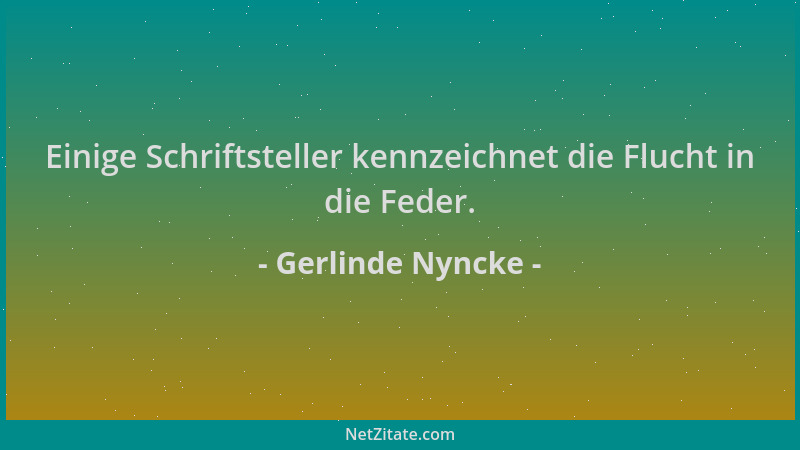 Gerlinde Nyncke - Einige Schriftsteller kennzeichnet die Flucht in die Feder....