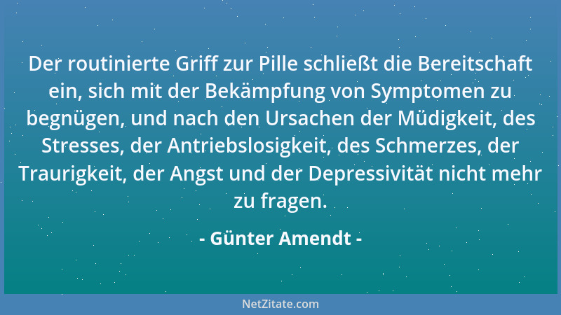 Günter Amendt - Der routinierte Griff zur Pille schließt die Bereitschaft ein, sich mit der Bekämpfung von Symptomen zu beg...