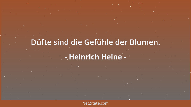 Heinrich Heine - Düfte sind die Gefühle der Blumen....