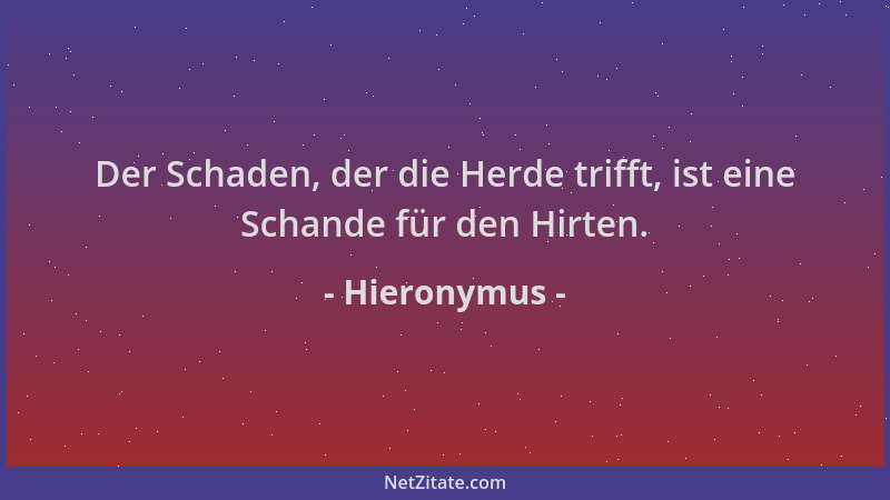 Hieronymus - Der Schaden, der die Herde trifft, ist eine Schande für den Hirten....