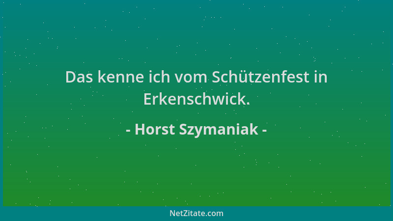 Horst Szymaniak - Das kenne ich vom Schützenfest in Erkenschwick....
