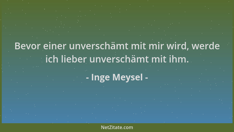 Inge Meysel - Bevor einer unverschämt mit mir wird, werde ich lieber unverschämt mit ihm....