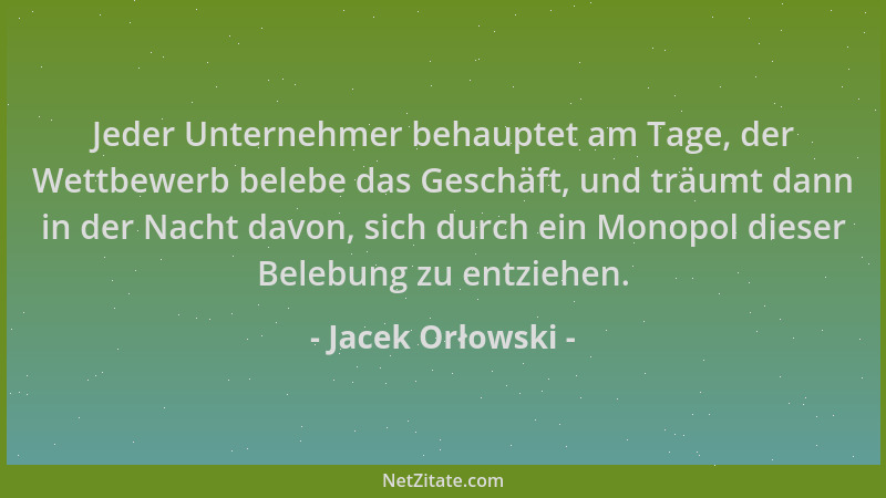 Jacek Orłowski - Jeder Unternehmer behauptet am Tage, der Wettbewerb belebe das Geschäft, und träumt dann in der Nacht davo...