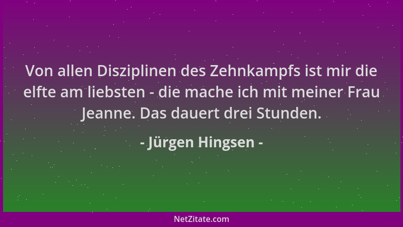 Jürgen Hingsen - Von allen Disziplinen des Zehnkampfs ist mir die elfte am liebsten - die mache ich mit meiner Frau Jeanne....