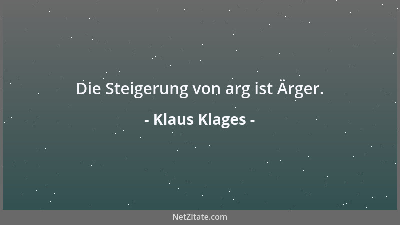 Klaus Klages - Die Steigerung von arg ist Ärger....