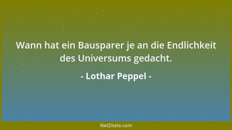 Lothar Peppel - Wann hat ein Bausparer je an die Endlichkeit des Universums gedacht....