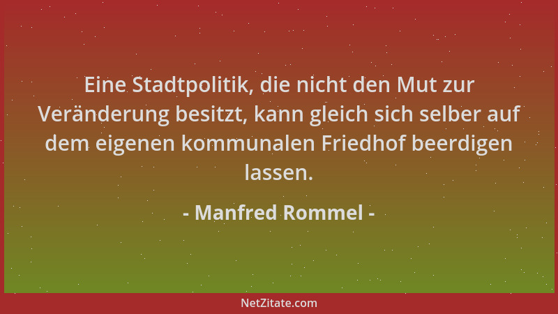 Manfred Rommel - Eine Stadtpolitik, die nicht den Mut zur Veränderung besitzt, kann gleich sich selber auf dem eigenen komm...