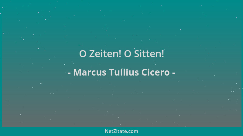 Marcus Tullius Cicero - O Zeiten! O Sitten!...