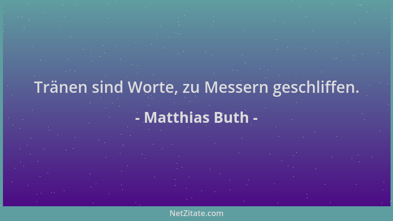 Matthias Buth - Tränen sind Worte, zu Messern geschliffen....