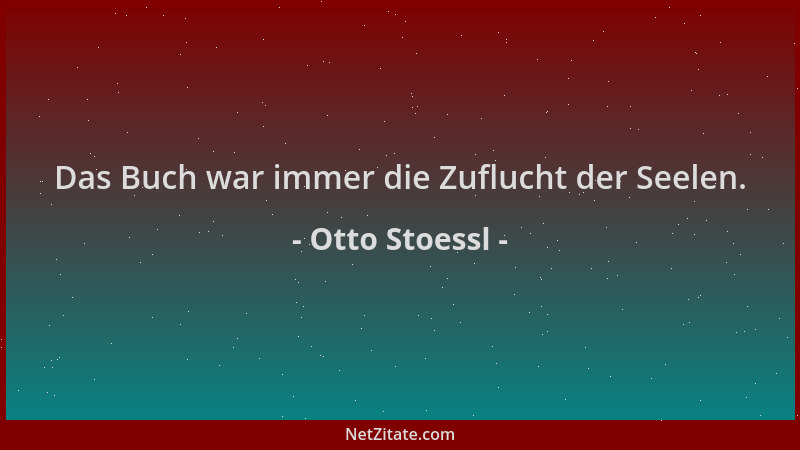 Otto Stoessl - Das Buch war immer die Zuflucht der Seelen....