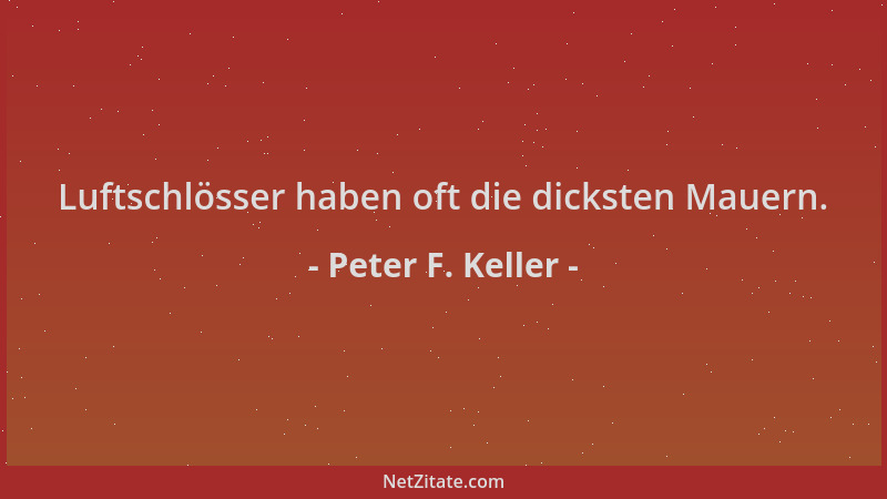 Peter F. Keller - Luftschlösser haben oft die dicksten Mauern....