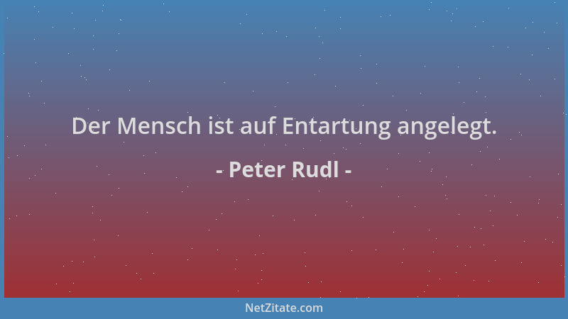 Peter Rudl - Der Mensch ist auf Entartung angelegt....