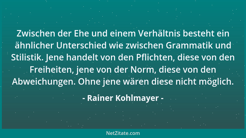 Rainer Kohlmayer - Zwischen der Ehe und einem Verhältnis besteht ein ähnlicher Unterschied wie zwischen Grammatik und Stili...