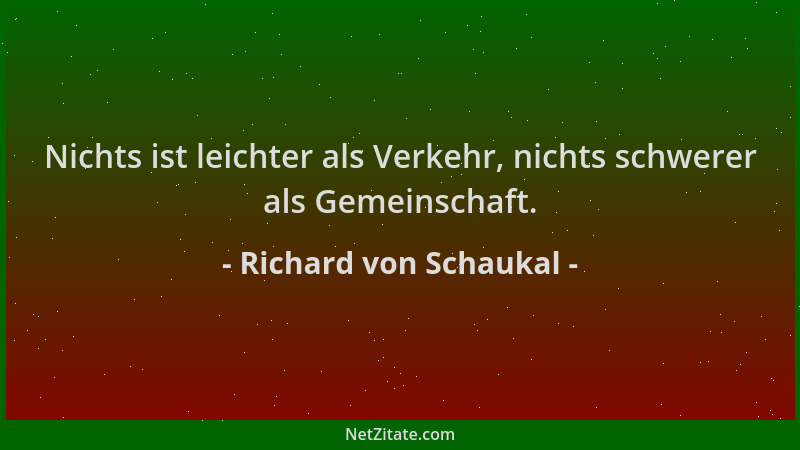 Richard von Schaukal - Nichts ist leichter als Verkehr, nichts schwerer als Gemeinschaft....