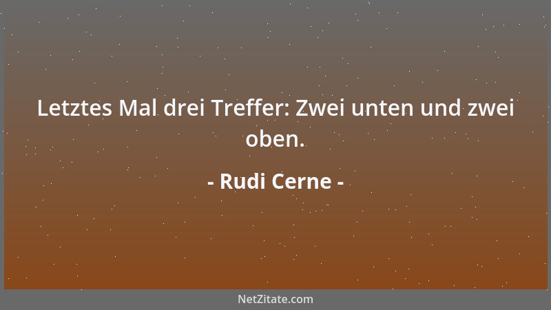 Rudi Cerne - Letztes Mal drei Treffer: Zwei unten und zwei oben....