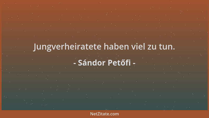 Sándor Petőfi - Jungverheiratete haben viel zu tun....