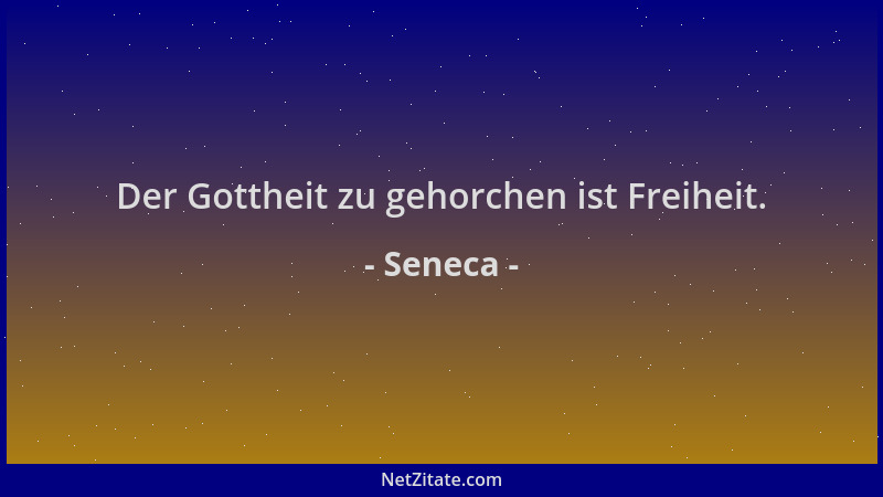 Seneca - Der Gottheit zu gehorchen ist Freiheit....