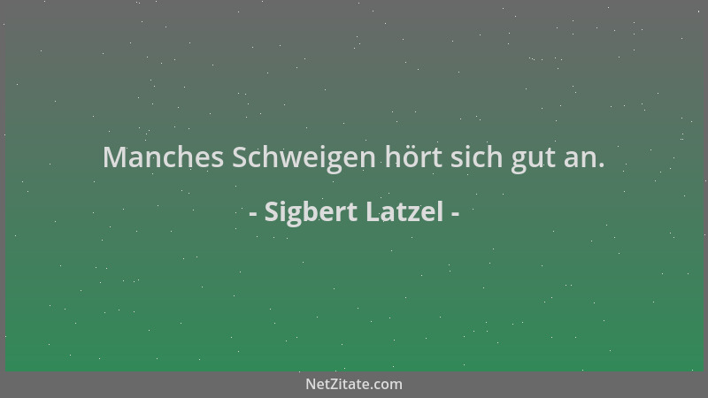 Sigbert Latzel - Manches Schweigen hört sich gut an....