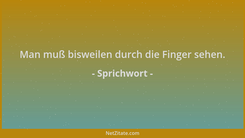 Sprichwort - Man muß bisweilen durch die Finger sehen....