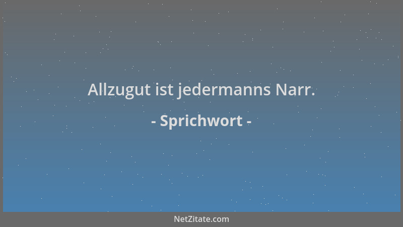 Sprichwort - Allzugut ist jedermanns Narr....
