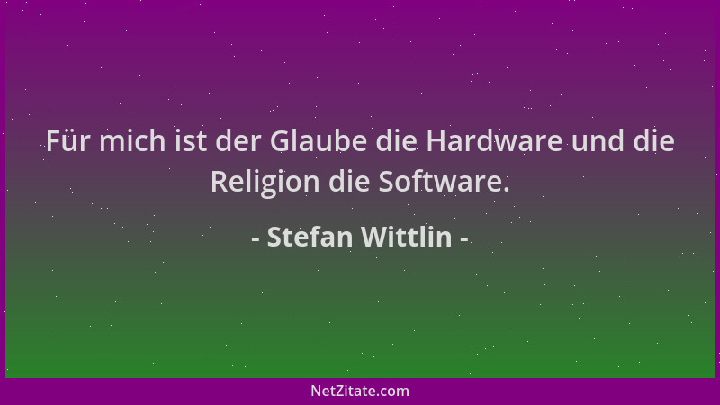 Stefan Wittlin - Für mich ist der Glaube die Hardware und die Religion die Software....