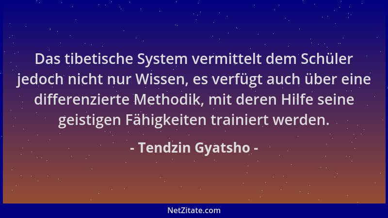 Tendzin Gyatsho - Das tibetische System vermittelt dem Schüler jedoch nicht nur Wissen, es verfügt auch über eine differenz...