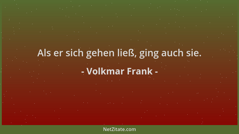 Volkmar Frank - Als er sich gehen ließ, ging auch sie....