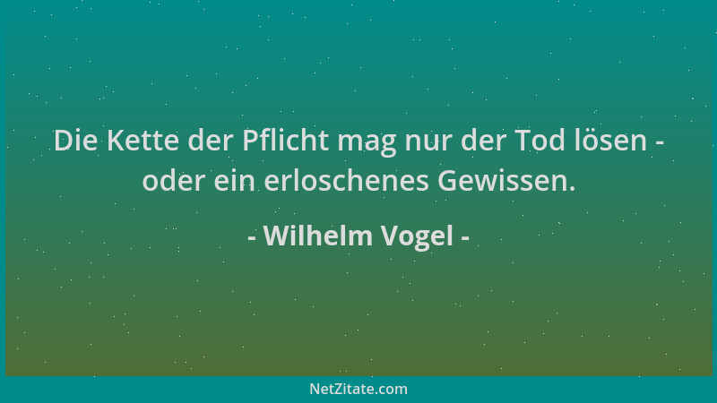 Wilhelm Vogel - Die Kette der Pflicht mag nur der Tod lösen - oder ein erloschenes Gewissen....