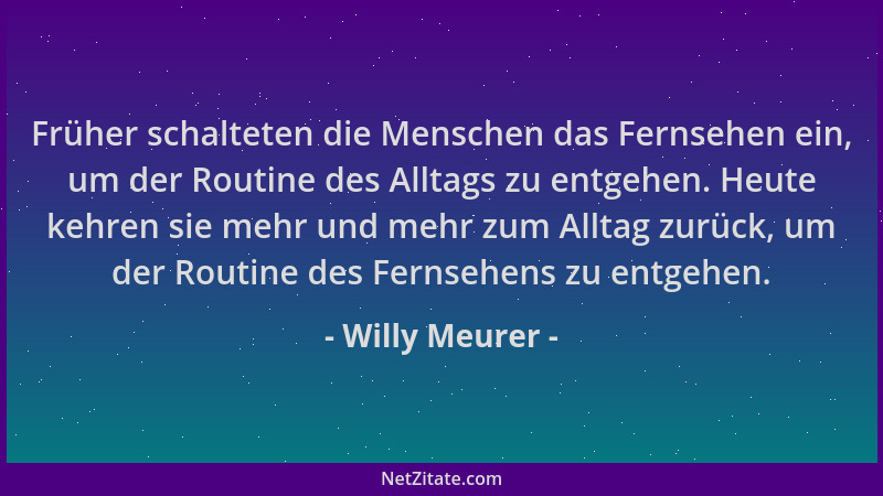Willy Meurer - Früher schalteten die Menschen das Fernsehen ein, um der Routine des Alltags zu entgehen. Heute kehren sie m...
