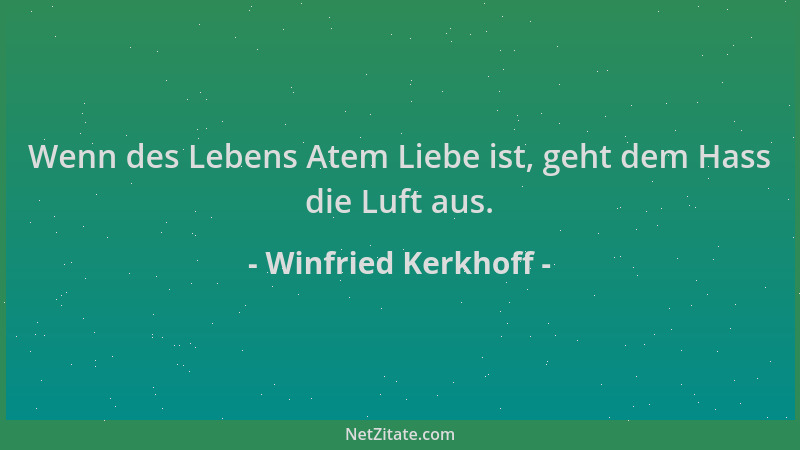 Winfried Kerkhoff - Wenn des Lebens Atem Liebe ist, geht dem Hass die Luft aus....