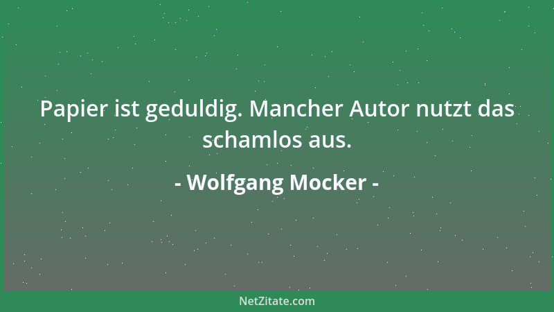 Wolfgang Mocker - Papier ist geduldig. Mancher Autor nutzt das schamlos aus....