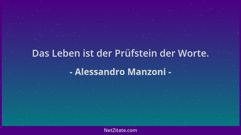 Alessandro Manzoni - Das Leben ist der Prüfstein der Worte....