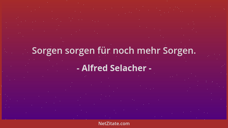 Alfred Selacher - Sorgen sorgen für noch mehr Sorgen....