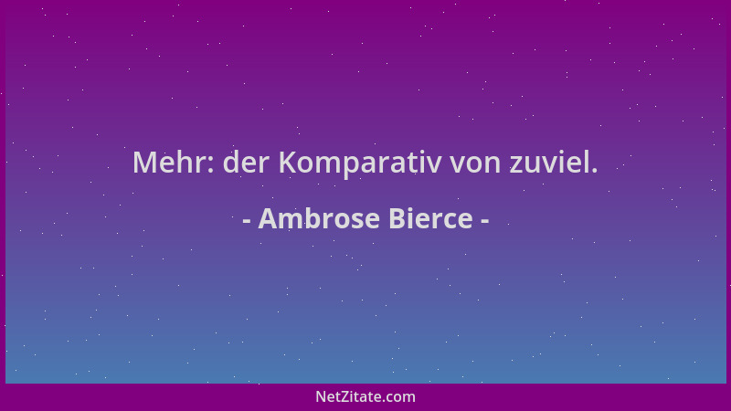 Ambrose Bierce - Mehr: der Komparativ von zuviel....